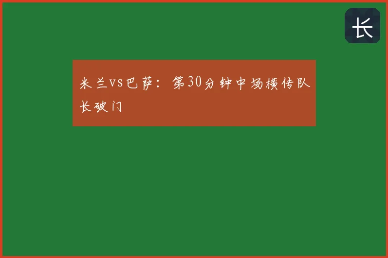 米兰vs巴萨：第30分钟中场横传队长破门