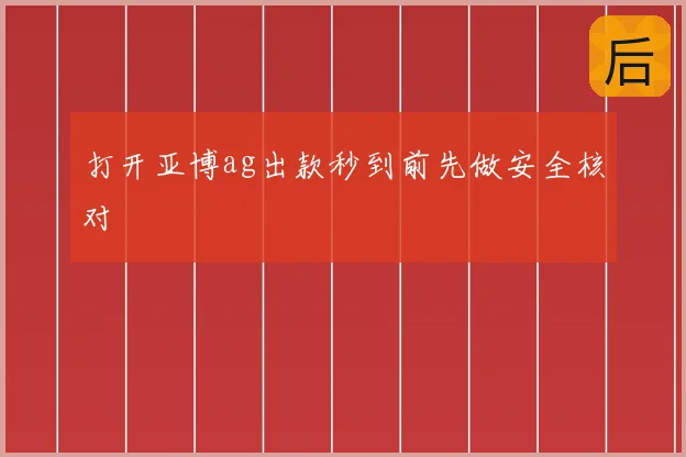 打开亚博ag出款秒到前先做安全核对
